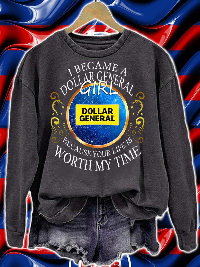 I Became A Dollar General Girl Because Your Life Is Worth My Time t-shirt sweatshirt