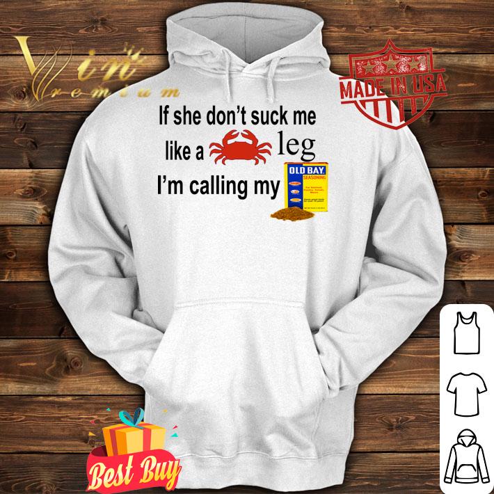 If She Don't Suck Me Like A Crab Leg I'm Calling My Old Bay t-shirt hoodie
