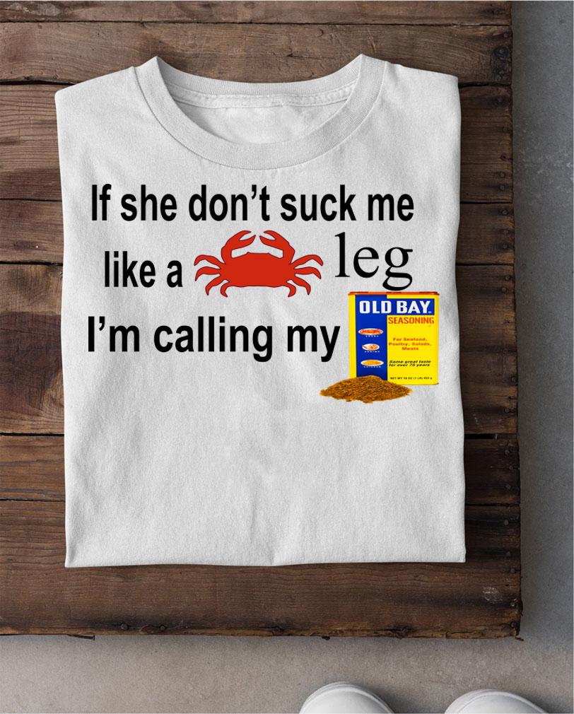 If She Don't Suck Me Like A Crab Leg I'm Calling My Old Bay t-shirt shirt