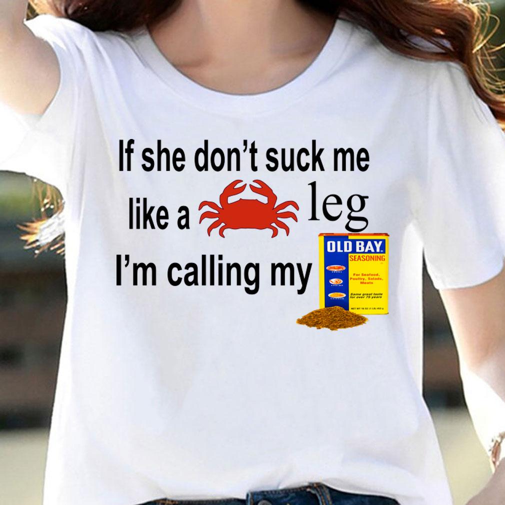If She Don't Suck Me Like A Crab Leg I'm Calling My Old Bay t-shirt woman shirt