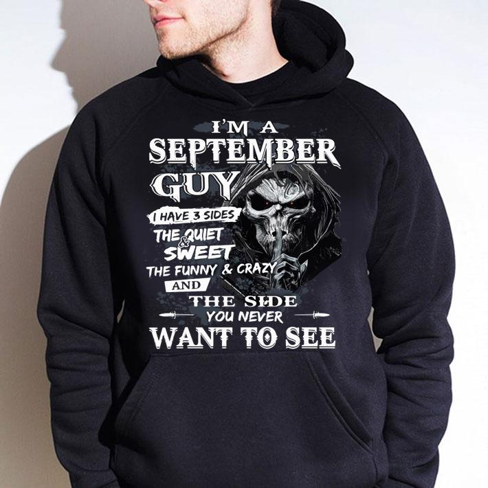 Skeleton Death Im A September Guy I Have 3 Sides The Quiet And Sweet The Funny And Crazy And The Side You Never Want To See t-shirt hoodie