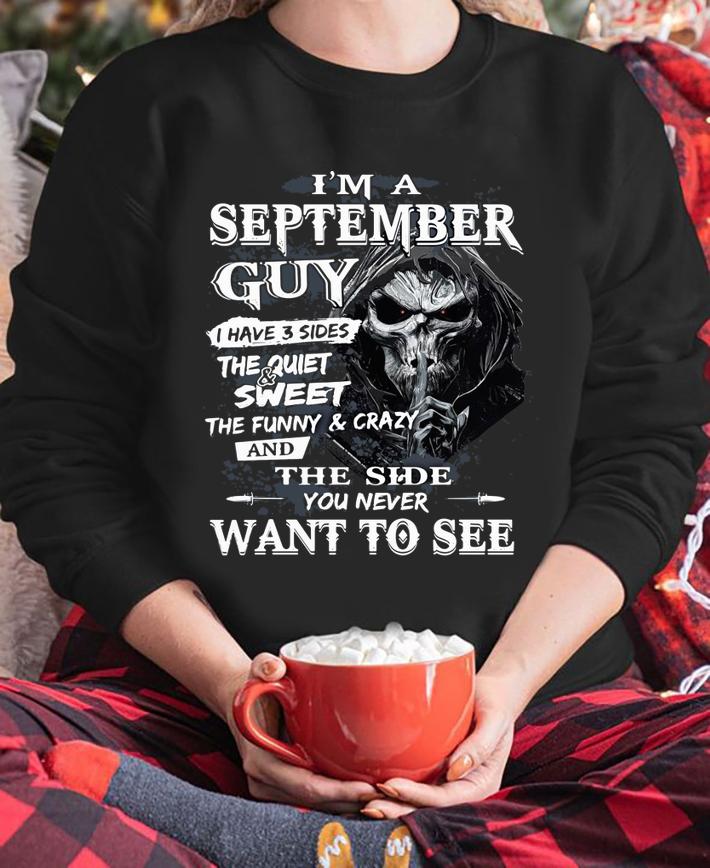 Skeleton Death Im A September Guy I Have 3 Sides The Quiet And Sweet The Funny And Crazy And The Side You Never Want To See t-shirt sweatshirt
