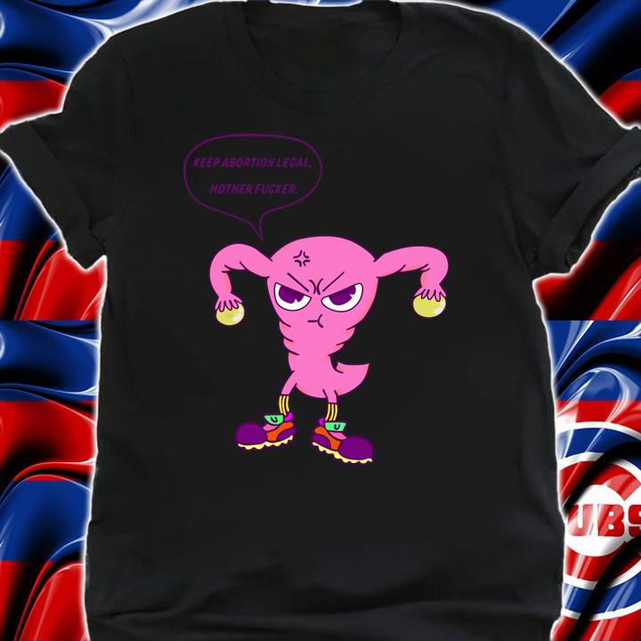 Zachary Fox Keep Abortion Legal Mother Fucker t-shirt shirt