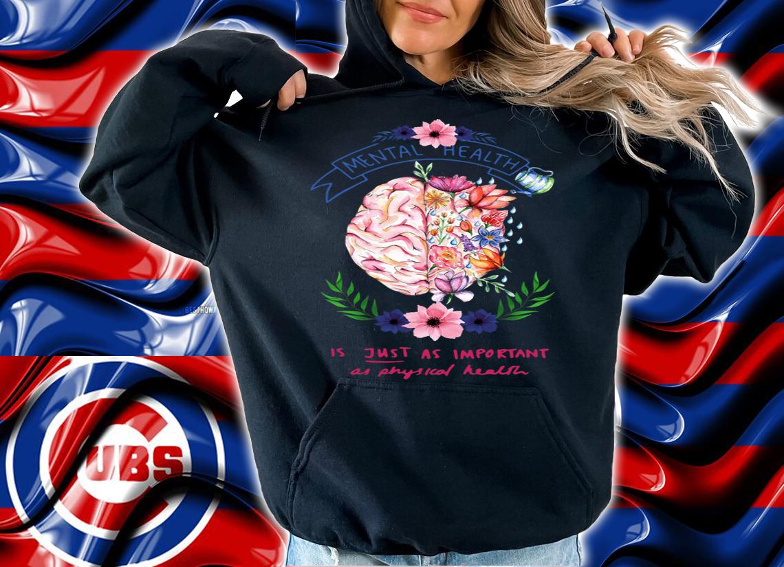 Flower Brain Mental Health Is Just As Important As Physical Health t-shirt hoodie