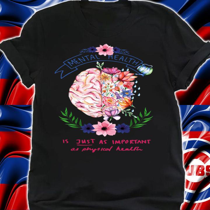 Flower Brain Mental Health Is Just As Important As Physical Health t-shirt shirt