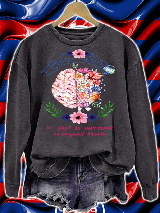 Flower Brain Mental Health Is Just As Important As Physical Health t-shirt sweatshirt