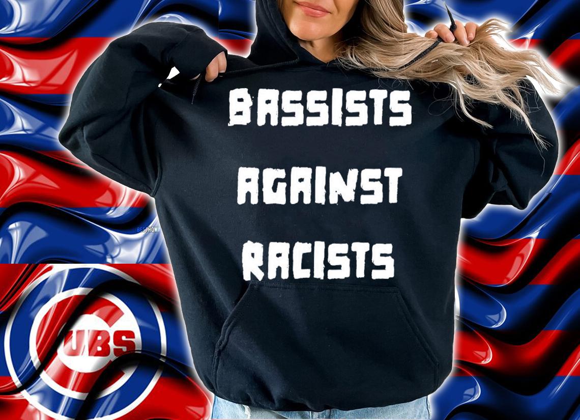 Bassists Against Racists Shirt t-shirt hoodie