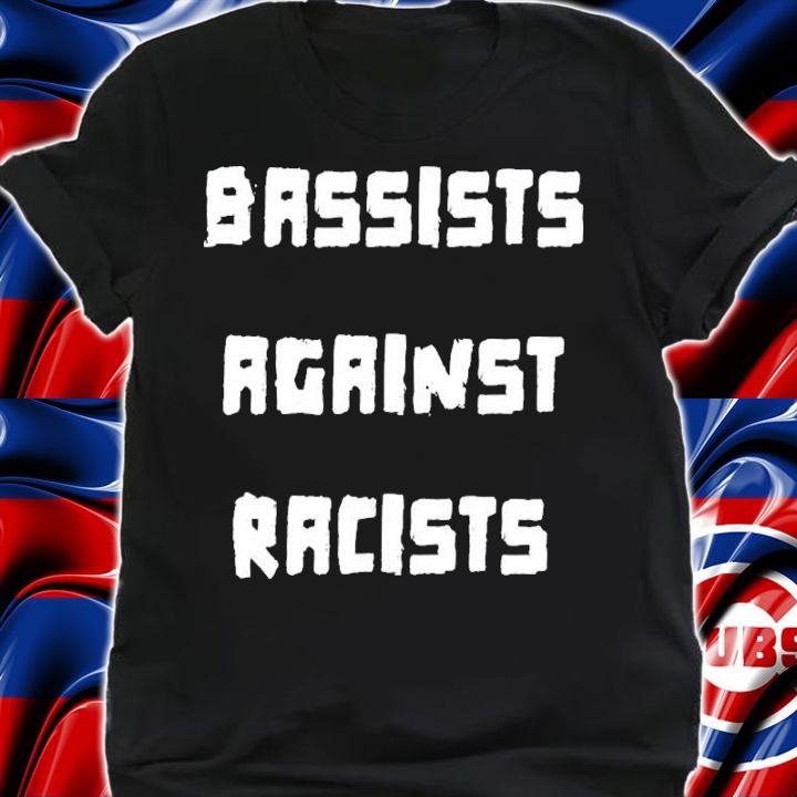 Bassists Against Racists Shirt t-shirt shirt