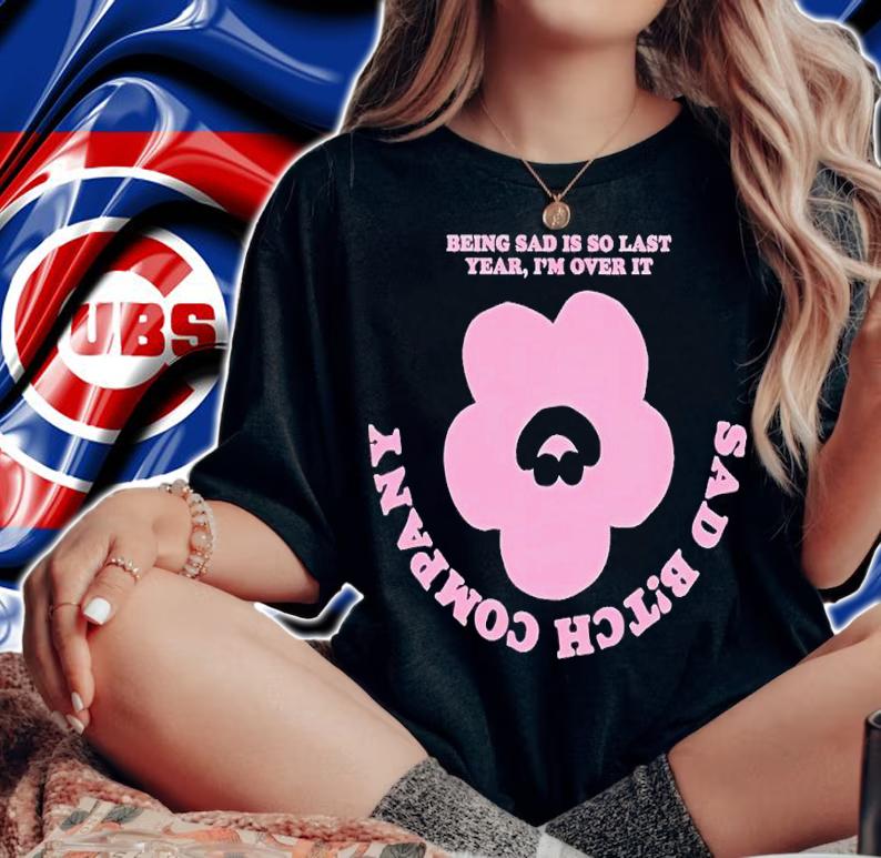 Being sad is so last year I'm over it sad bitch company shirt t-shirt woman shirt