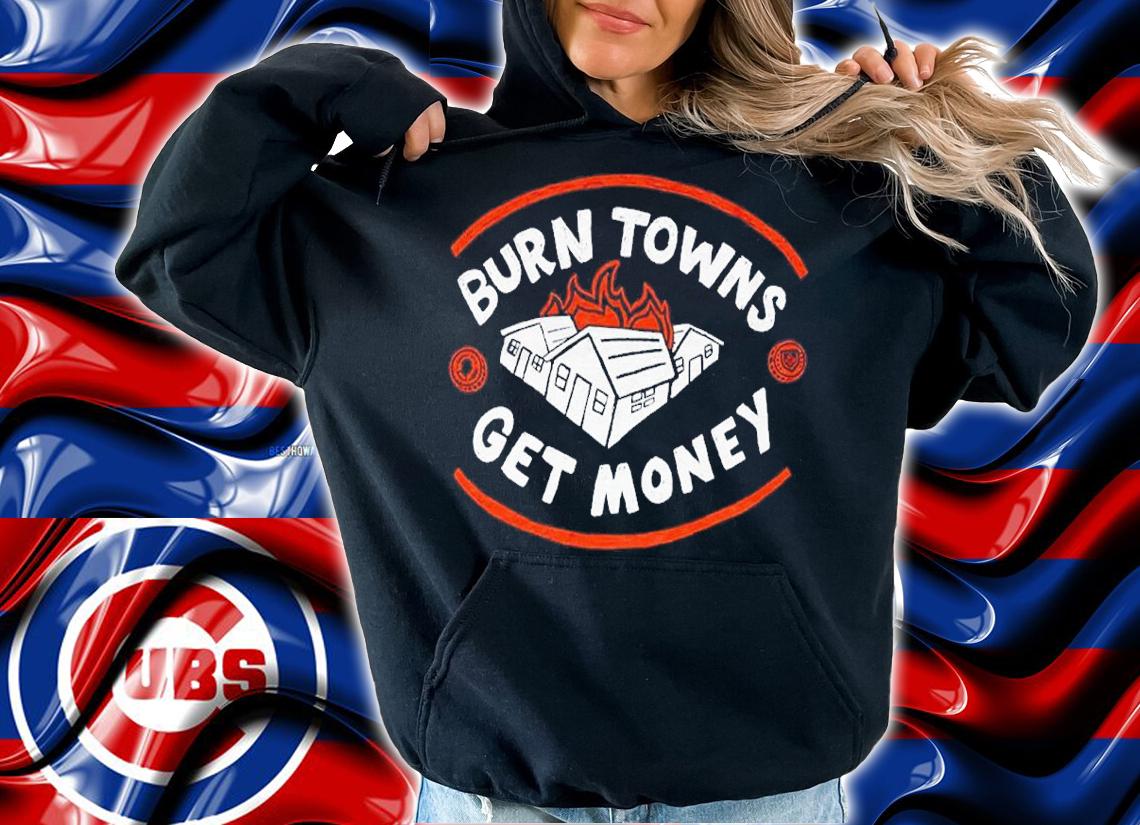 Burn Towns Get Money Shirt t-shirt hoodie