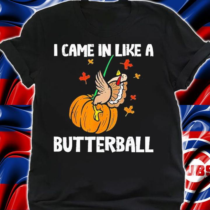 I came in like a butterball shirt t-shirt shirt