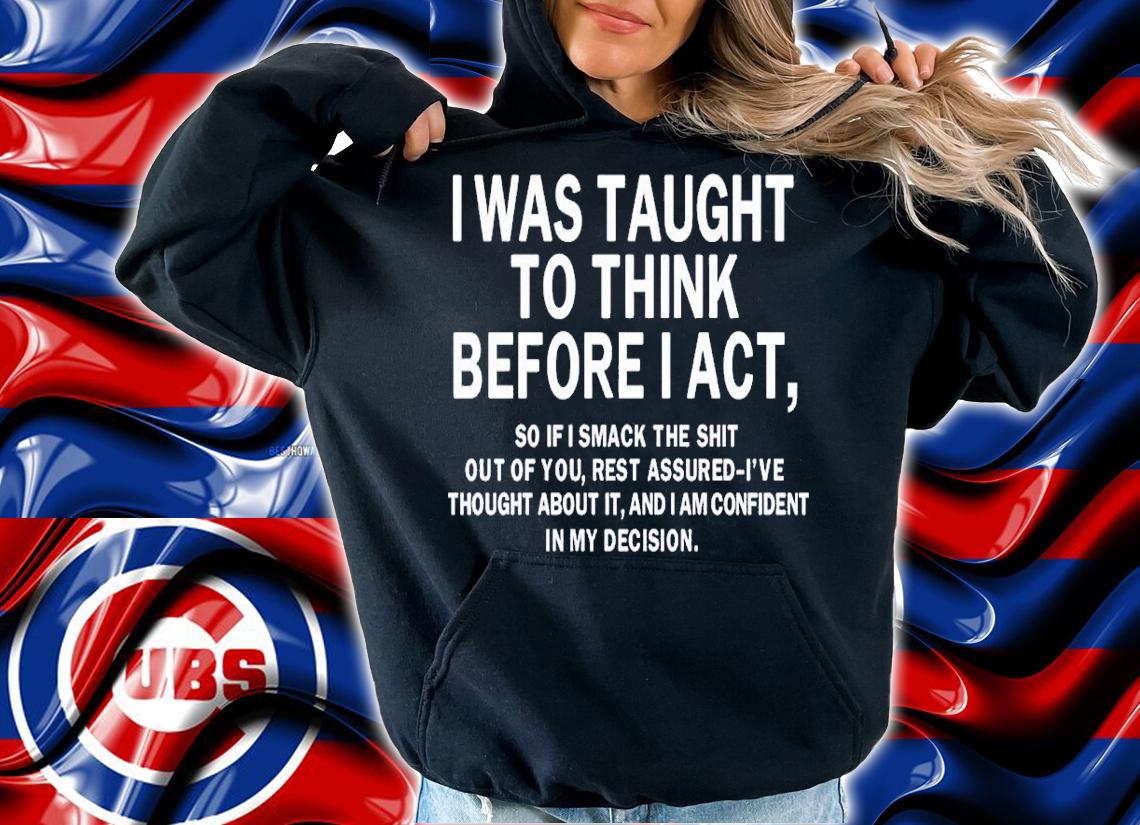 I was taught to think before i act shirt t-shirt hoodie