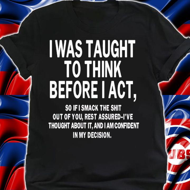 I was taught to think before i act shirt t-shirt shirt