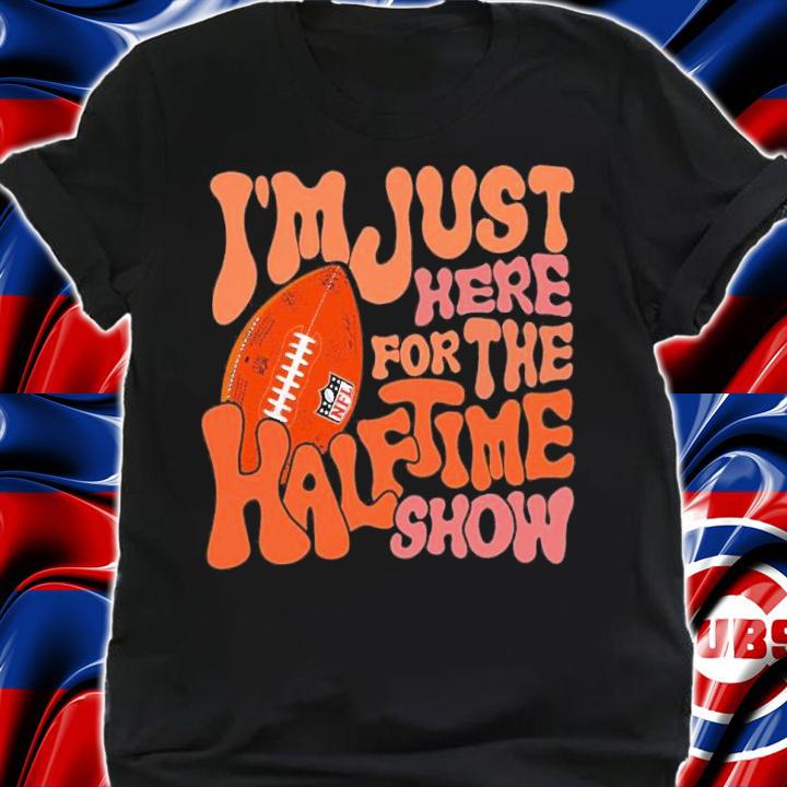 I'm Just Here For The Halftime Show Super Bowl LVII Shirt t-shirt shirt