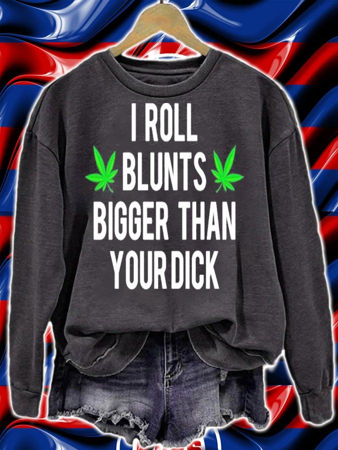 I Roll Blunts Bigger Than Your Dick shirt t-shirt sweatshirt