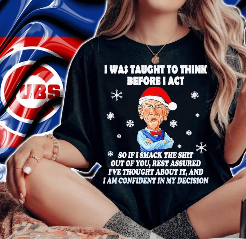 I was taught to think before I act so if I smack the shit out of you Christmas shirt t-shirt woman shirt