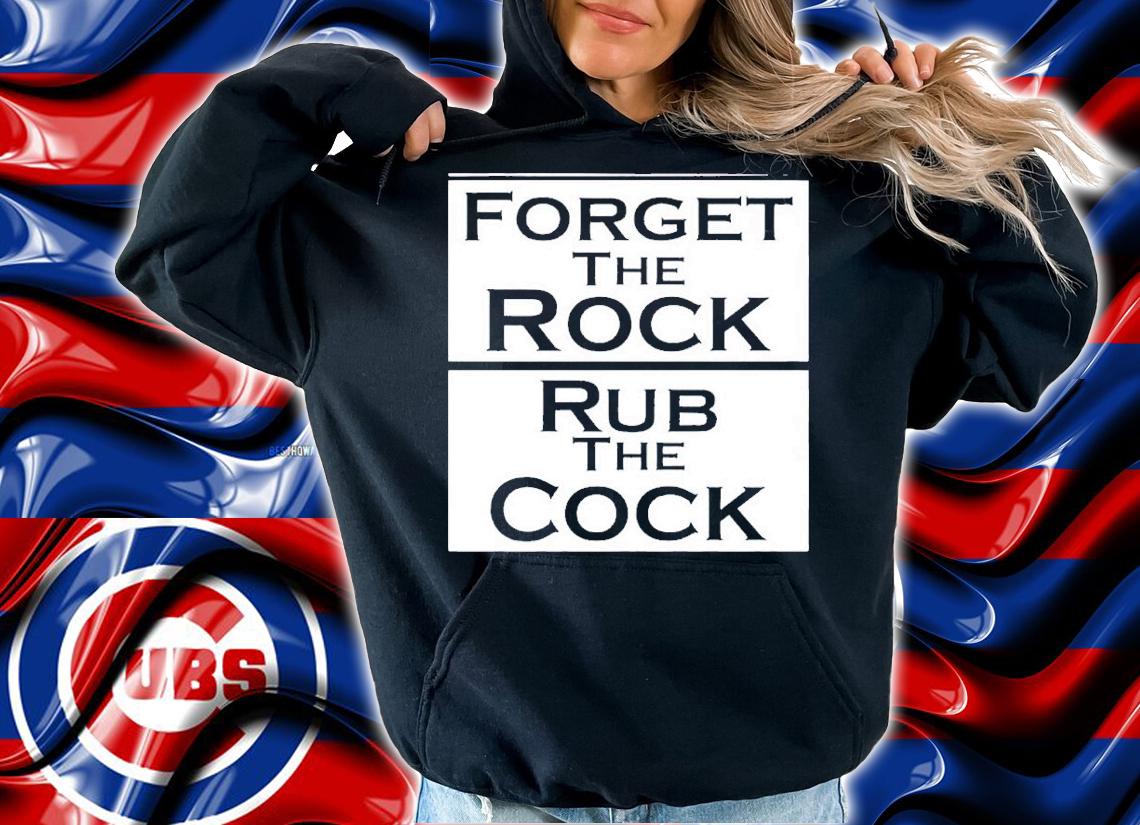 Forget the rock rub the cock shirt t-shirt
