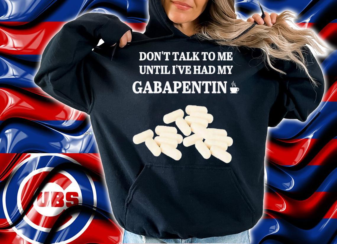 Don't Talk To Me Until I've Had My Gabapentin 2022 Shirt t-shirt