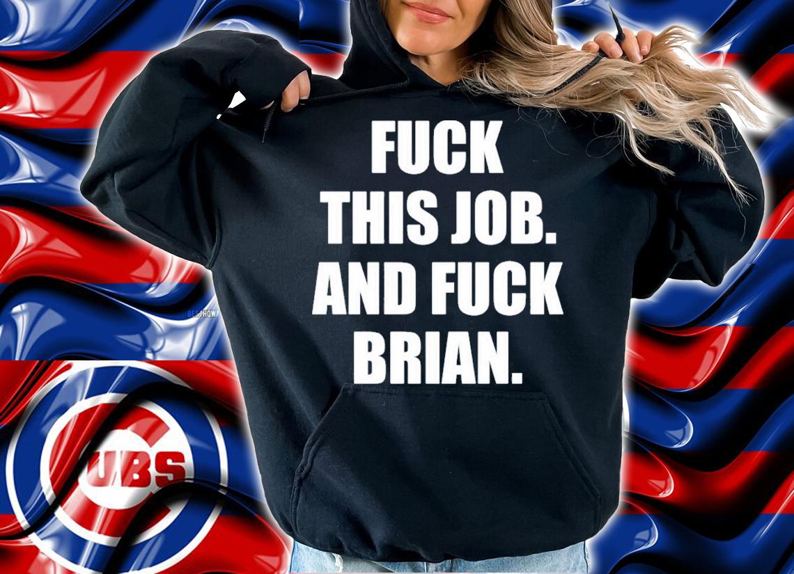 Fuck This Job And Fuck Brian Shirt t-shirt hoodie