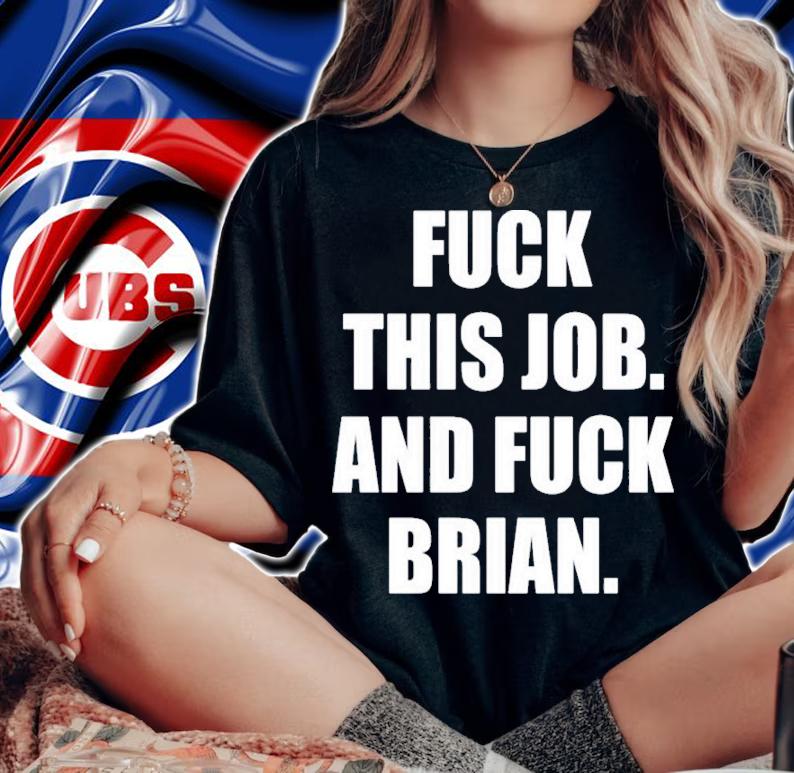 Fuck This Job And Fuck Brian Shirt t-shirt woman shirt