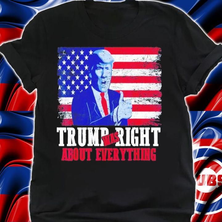 Trump Was Right About Everything Vintage USA American Flag shirt t-shirt