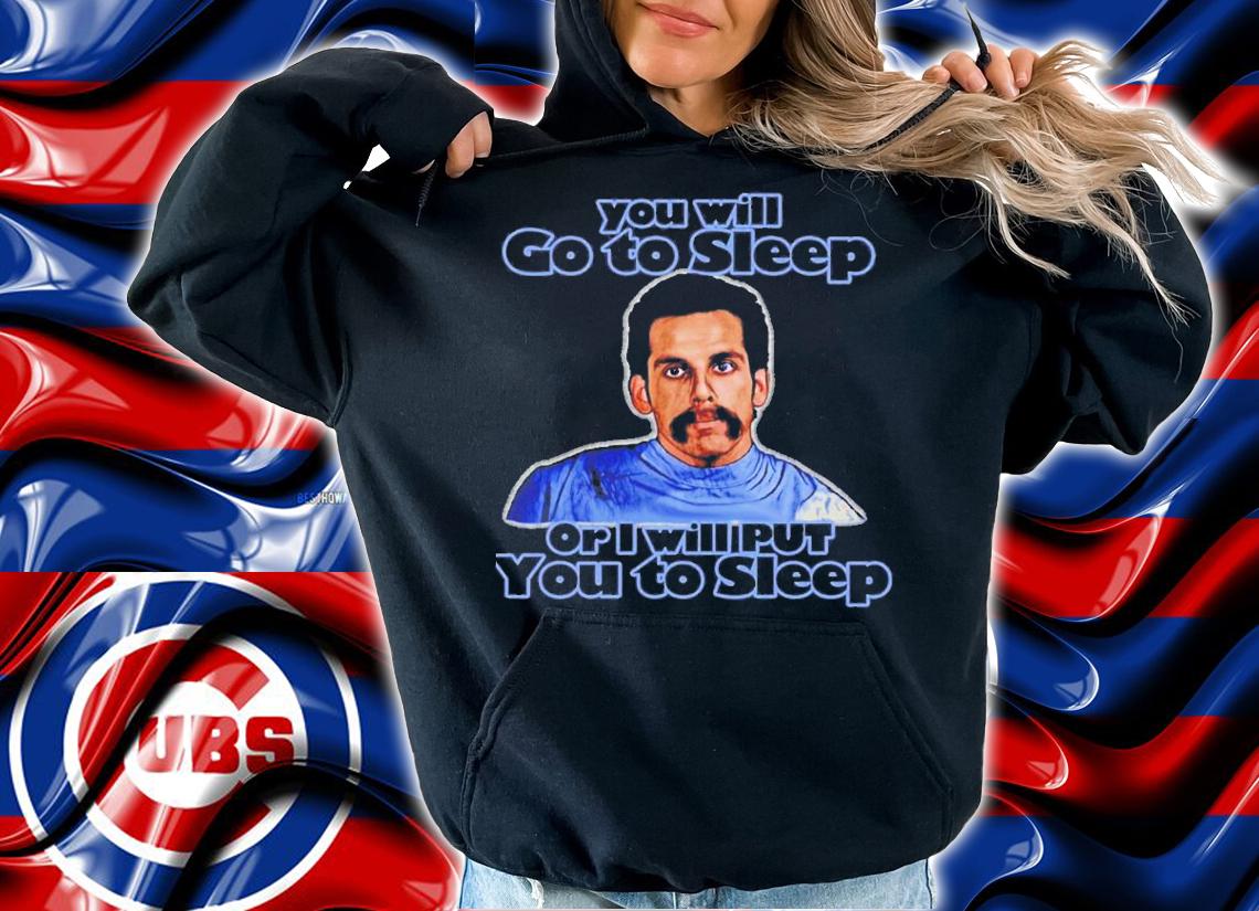 You Will Go To Sleep Or I Will Put You To Sleep T-Shirt t-shirt hoodie