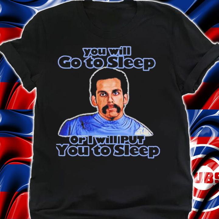 You Will Go To Sleep Or I Will Put You To Sleep T-Shirt t-shirt shirt