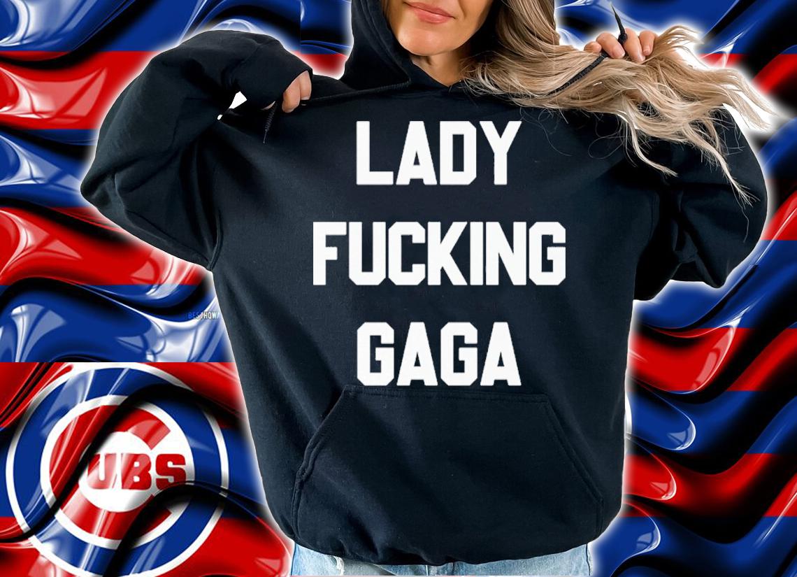 Lady Fucking Gaga shirt t-shirt hoodie