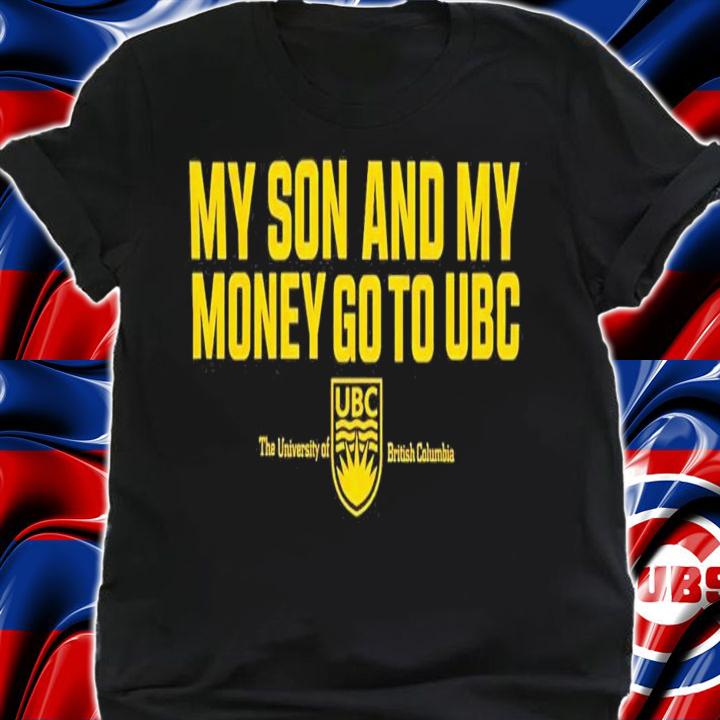 My Son And My Money Go To UBC T-Shirt t-shirt