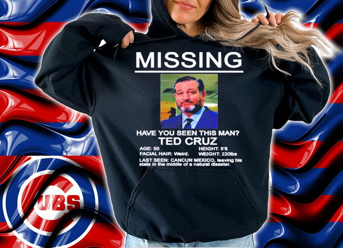 Missing Ted Cruz Shirt t-shirt hoodie