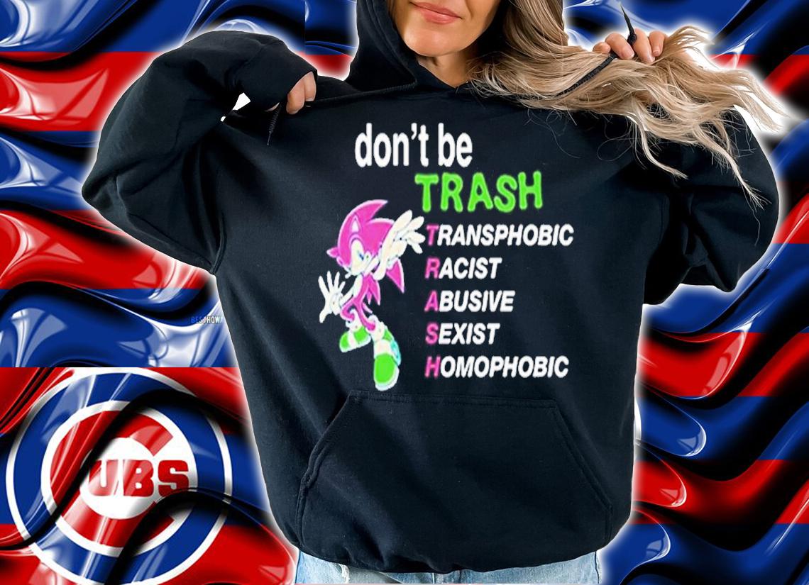Dont Be Trash Transphobic Racist Abusive Sexist Homophobic shirt t-shirt
