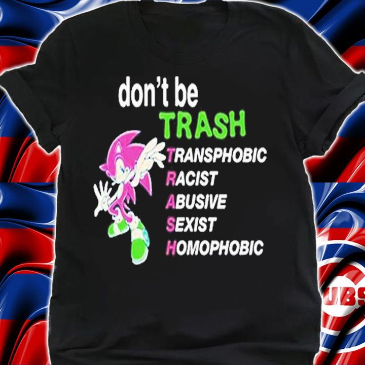 Dont Be Trash Transphobic Racist Abusive Sexist Homophobic shirt t-shirt