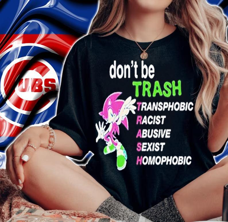 Dont Be Trash Transphobic Racist Abusive Sexist Homophobic shirt t-shirt