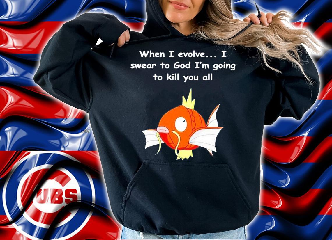 When I Evolve I Swear To God Im Going To Kill You All shirt t-shirt hoodie