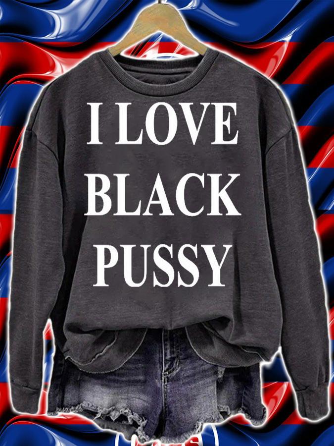 I Love Black Pussy T-Shirt t-shirt sweatshirt