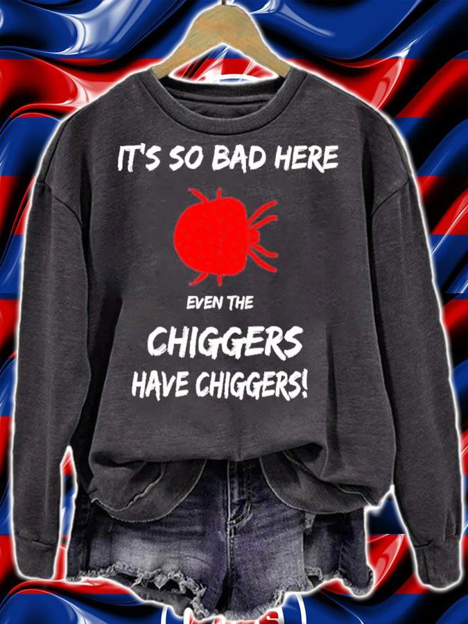 It's So Bad Here Even The Chiggers Have Chiggers Shirt t-shirt sweatshirt