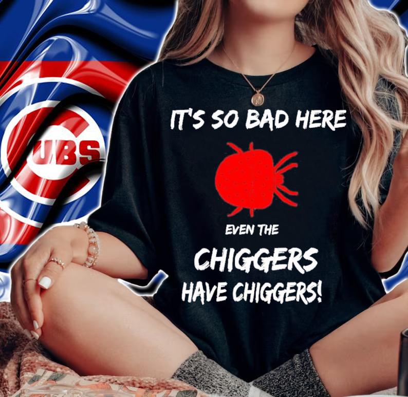 It's So Bad Here Even The Chiggers Have Chiggers Shirt t-shirt woman shirt