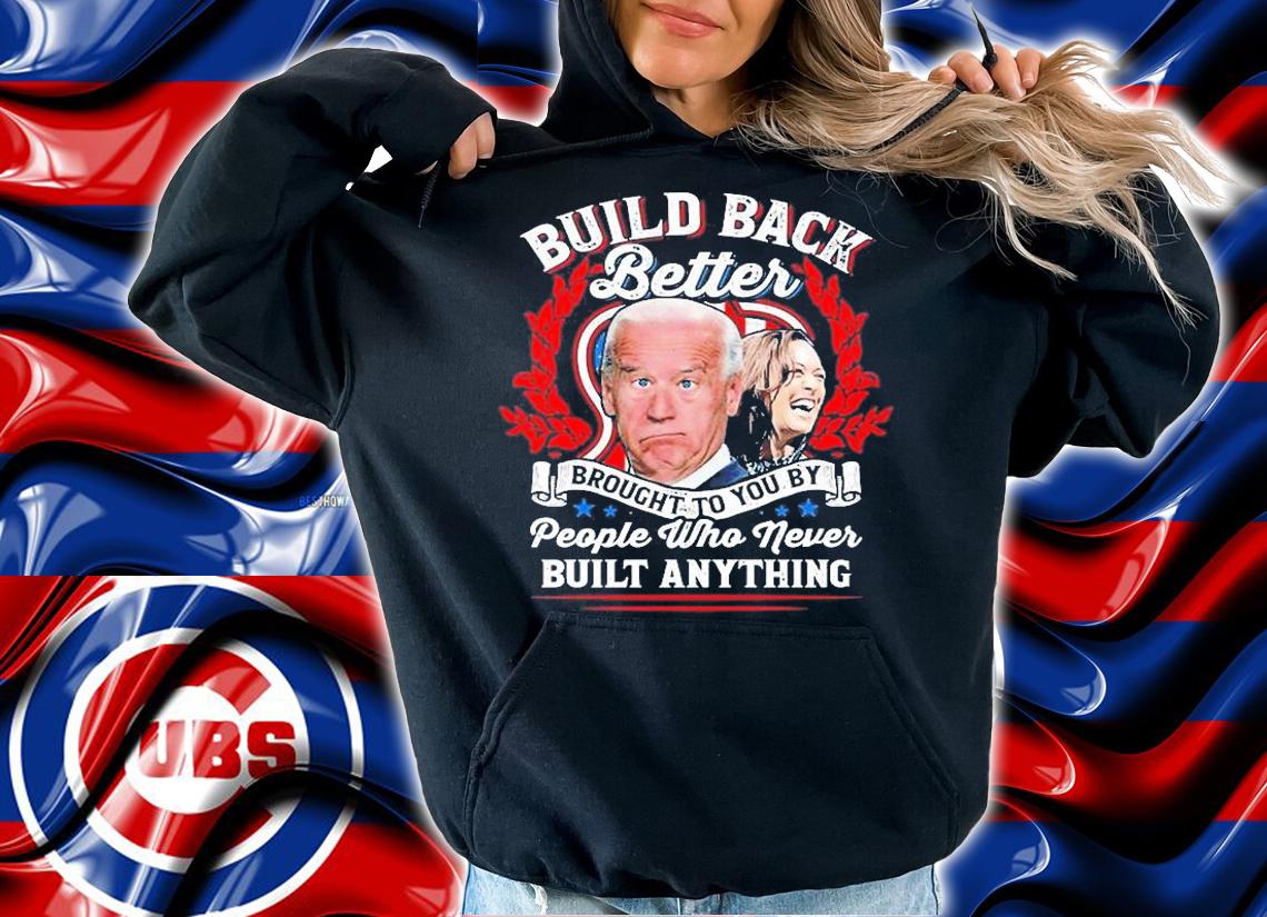 Never Built Anything Biden Harris T-Shirt t-shirt hoodie