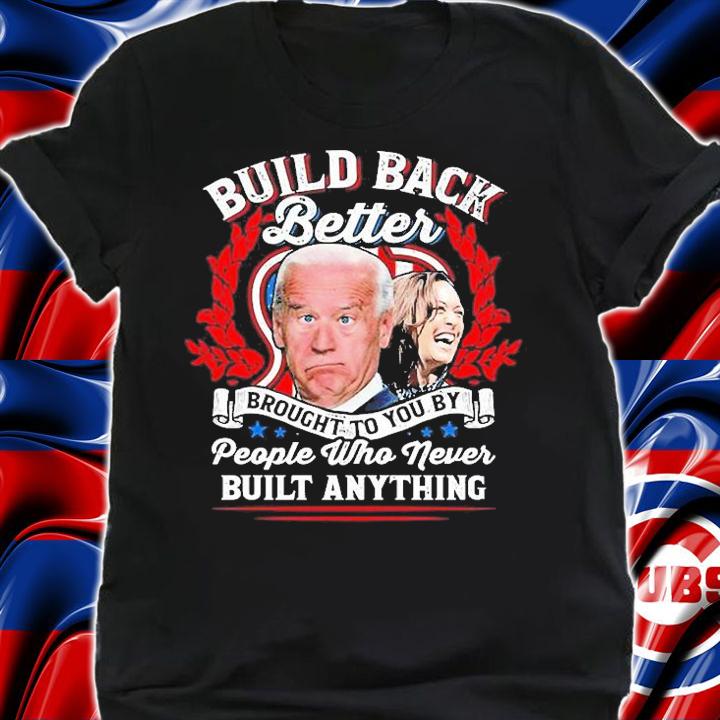Never Built Anything Biden Harris T-Shirt t-shirt shirt
