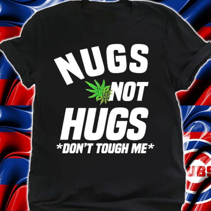Nugs Not Hugs Don't Touch Me Weed Lover Shirt t-shirt