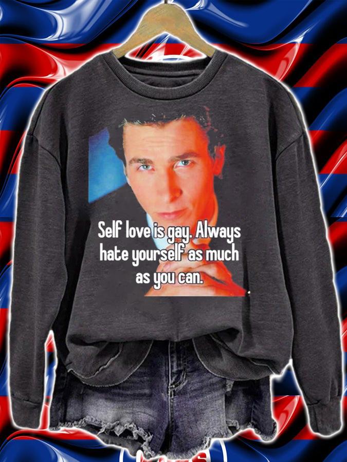 Self Love Is Gay Always Hate Yourself As Much As You Can Shirt t-shirt
