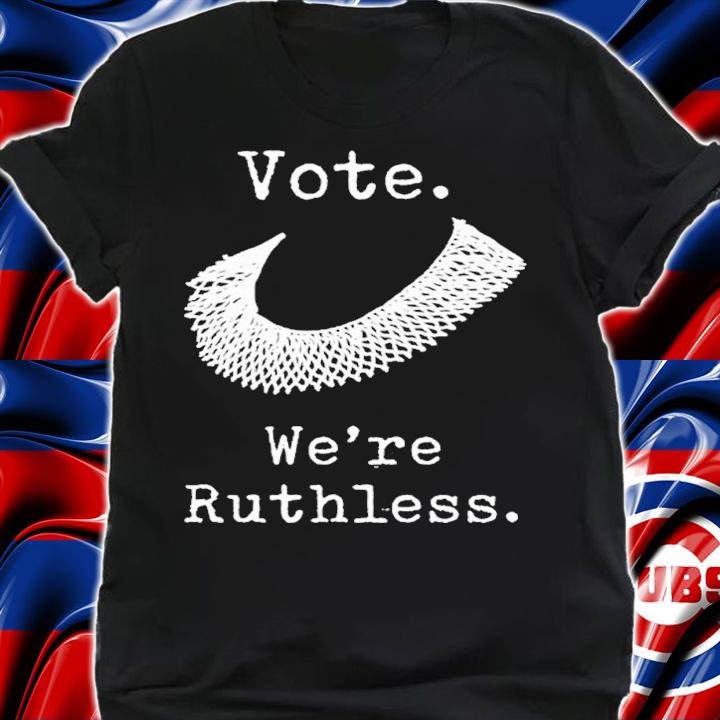 Vote Were Ruthless T-shirt t-shirt shirt