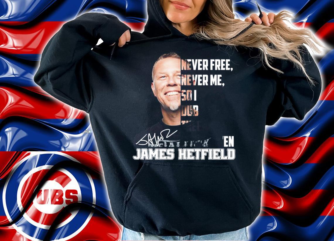 James Hetfield Never Free Never Me So I Dub Thee Unforgiven t-shirt