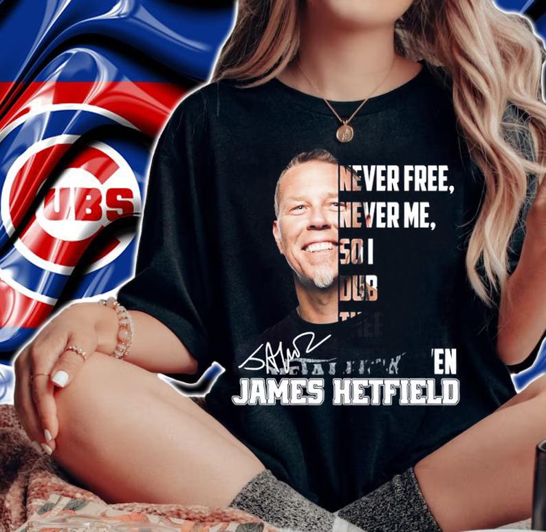 James Hetfield Never Free Never Me So I Dub Thee Unforgiven t-shirt