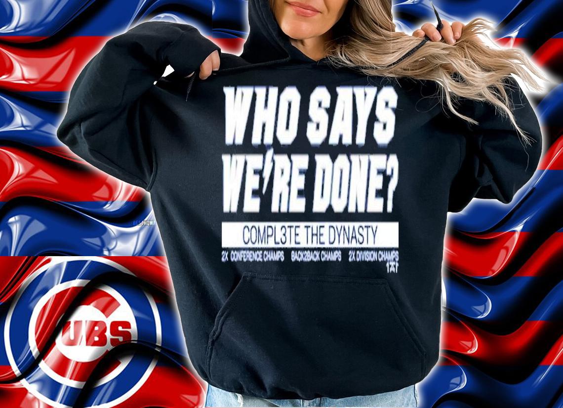 Who Says We're Done Compl3te The Dynasty Shirt t-shirt
