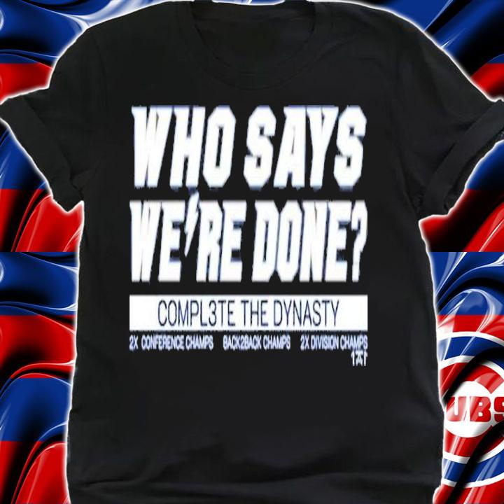 Who Says We're Done Compl3te The Dynasty Shirt t-shirt