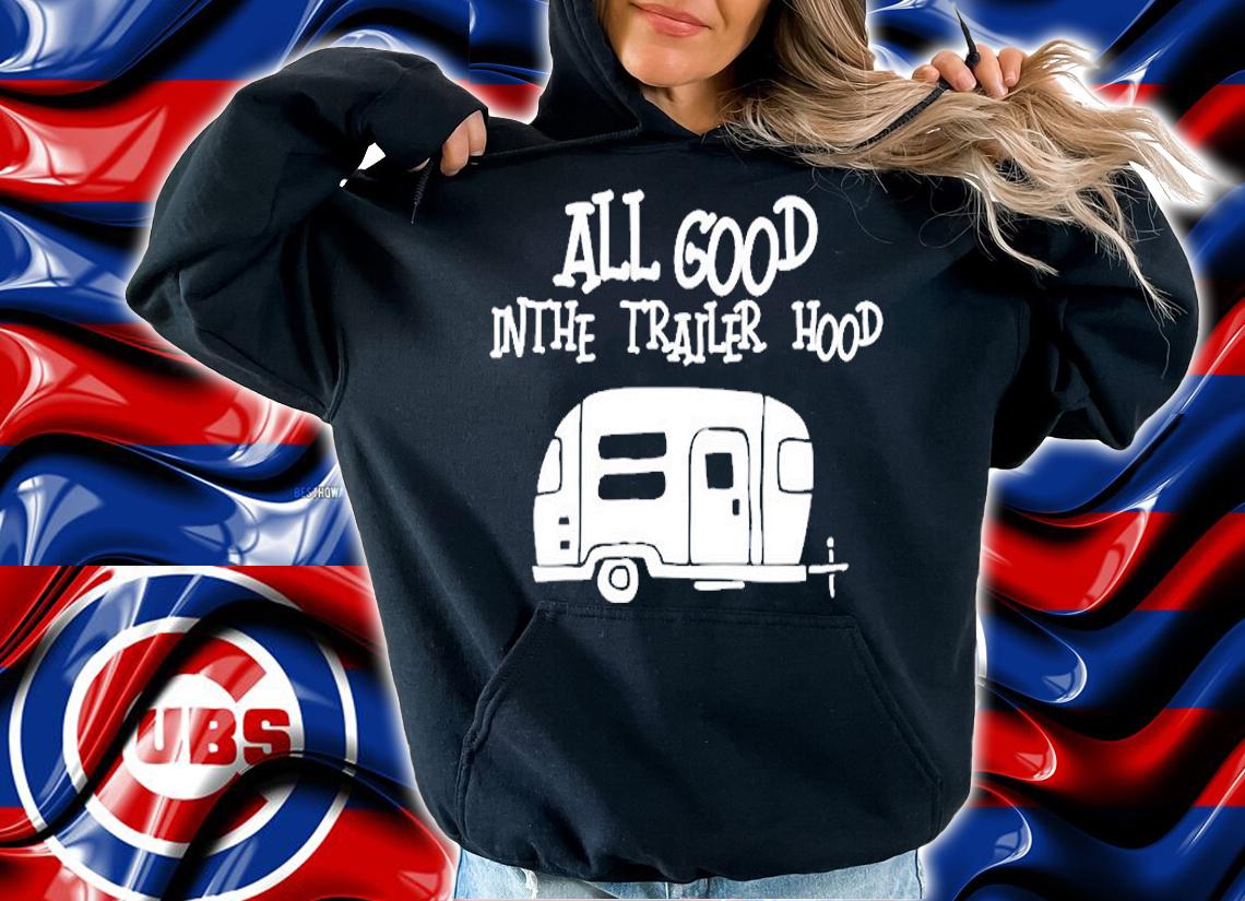 All Good In The Trailer Hood Camping Rv T-Shirt t-shirt hoodie
