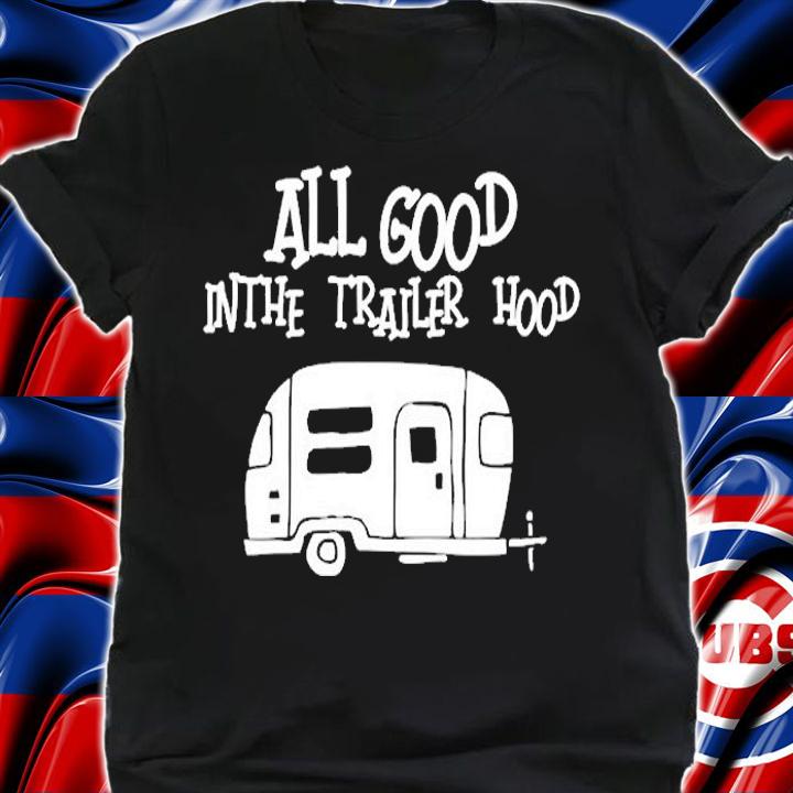 All Good In The Trailer Hood Camping Rv T-Shirt t-shirt shirt