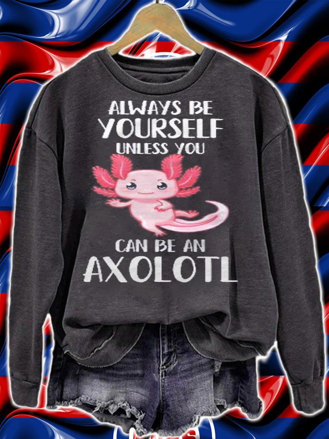 Always Be Yourself Unless You Can Be An Axolotl Gift Shirt t-shirt sweatshirt