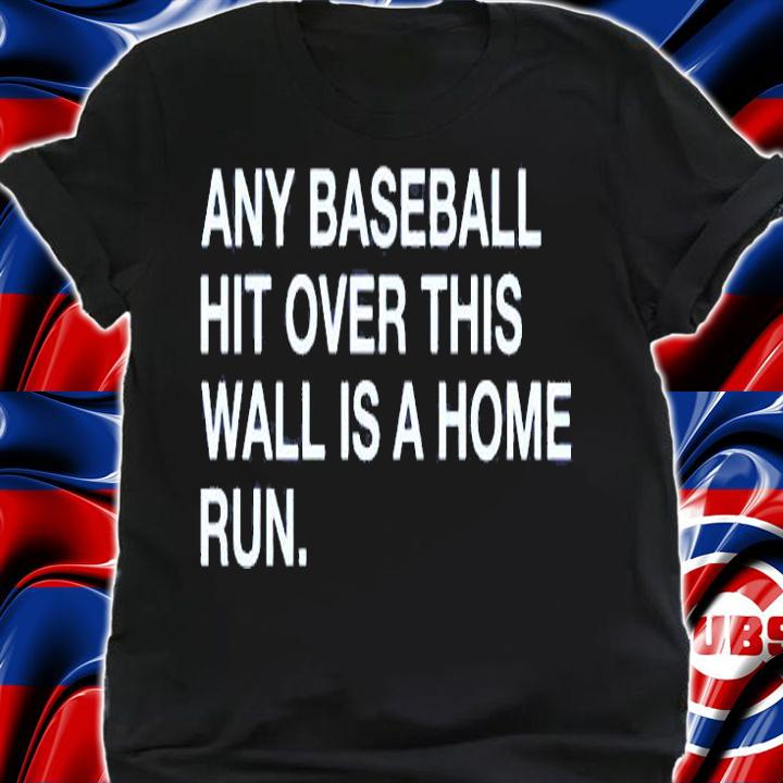 Any Baseball Hit Over This Wall Is A Home Run T-Shirt t-shirt